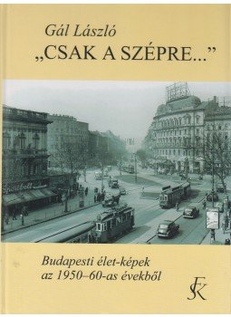 Gál László - "Csak a szépre..." Gál László - "Csak a szépre...", Budapest 2005 antikvár könyv