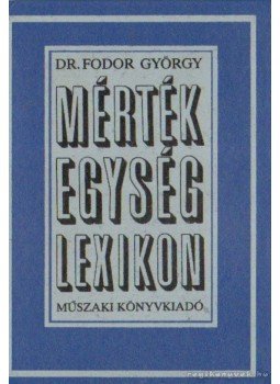 Dr. Fodor György - Mértékegység-lexikon Dr. Fodor György - Mértékegység-lexikon, Budapest 1990 antikvár könyv