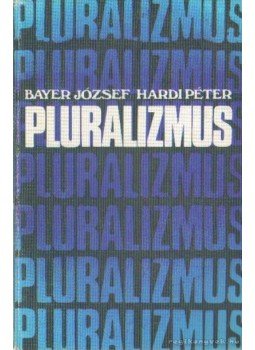 Bayer József, Hardi Péter - Pluralizmus Bayer József, Hardi Péter - Pluralizmus, Budapest 1985 antikvár könyv