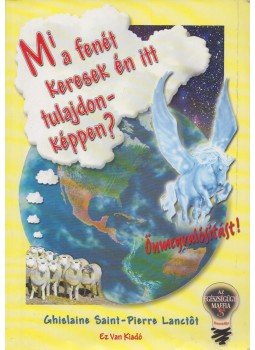 Saint, Ghislaine, Lanctót, Pierre - Mi a fenét keresek én itt tulajdonképpen? Saint, Ghislaine, Lanctót, Pierre - Mi a fenét keresek én itt tulajdonképpen?, 2005 antikvár könyv