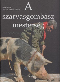 Bagi István, Fekete András Oszkár - A szarvasgombász mesterség Bagi István, Fekete András Oszkár - A szarvasgombász mesterség, Budapest 2007 antikvár könyv