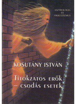 Kosutány István - Titokzatos erők - csodás esetek (reprint) Kosutány István - Titokzatos erők - csodás esetek (reprint), Budapest 1990 antikvár könyv