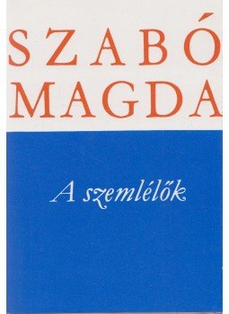 Szabó Magda - A szemlélők Szabó Magda - A szemlélők, Budapest 1981 antikvár könyv