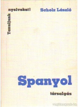 Scholz László - Spanyol társalgás Scholz László - Spanyol társalgás, Budapest 1981 antikvár könyv
