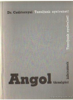 Dr. Csáktornyai Ferenc - Angol társalgási kifejezések Dr. Csáktornyai Ferenc - Angol társalgási kifejezések, Budapest 1973 antikvár könyv
