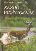 Pankotai Tihamér - Kezdő vadászoknak