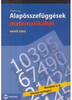 Fröhlich Lajos - Alapösszefüggések matematikából - Emelt szint Fröhlich Lajos - Alapösszefüggések matematikából - Emelt szint, Szeged 2006 antikvár könyv