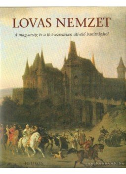Jankovics Marcell, Szelestey László, Győrffy-Villám András, Hecker Walter - Lovas nemzet (dedikált) Jankovics Marcell, Szelestey László, Győrffy-Villám András, Hecker Walter - Lovas nemzet (dedikált), 2004 antikvár könyv