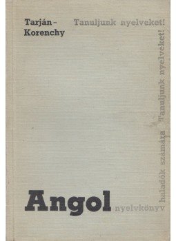 Korenchy Lajos, Tarján Jenő - Angol nyelvkönyv haladók számára Korenchy Lajos, Tarján Jenő - Angol nyelvkönyv haladók számára, Budapest 1977 antikvár könyv