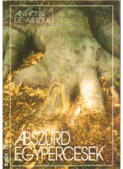 Anthony de Mello - Abszurd egypercesek Anthony de Mello - Abszurd egypercesek, Kecskemét 2001 antikvár könyv