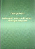 György Lajos - Fölforgató konzervatizmus - ökológiai alapelvek