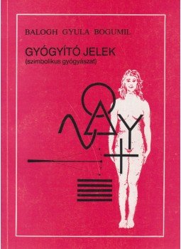 Balogh Gyula Bogumil - Gyógyító jelek Balogh Gyula Bogumil - Gyógyító jelek, Dunaújváros 1994 antikvár könyv