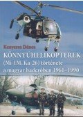 Kenyeres Dénes - Könnyűhelikopterek (Mi-1M, Ka-26) története a magyar haderőben 1961-1990