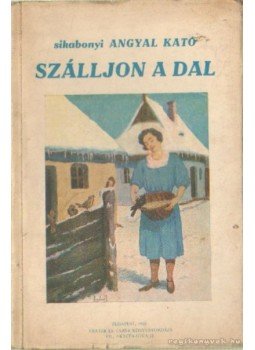 Sikabonyi Angyal Kató - Szálljon a dal Sikabonyi Angyal Kató - Szálljon a dal, Budapest 1931 antikvár könyv