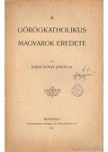 Dr. Karácsonyi János - A görögkatholikus magyarok eredete