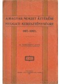 Dr. Karácsonyi János - A magyar nemzet áttérése nyugati kereszténységre 997-1095.