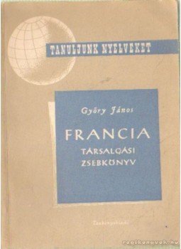 Győry János - Francia társalgási zsebkönyv Győry János - Francia társalgási zsebkönyv, Budapest 1959 antikvár könyv
