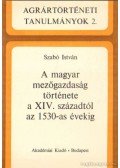 Szabó István - A magyar mezőgazdaság története a XIV. századtól az 1530-as évekig