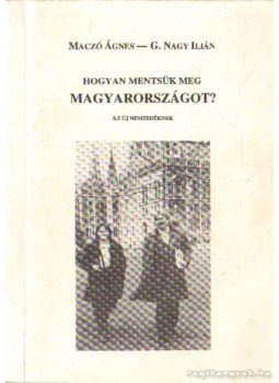 G. Nagy Ilián, Maczó Ágnes - Hogyan mentsük meg Magyarországot? (dedikált) G. Nagy Ilián, Maczó Ágnes - Hogyan mentsük meg Magyarországot? (dedikált), Budapest 1993 antikvár könyv