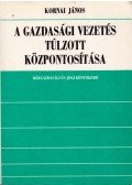 Kornai János - A gazdasági vezetés túlzott központosítása