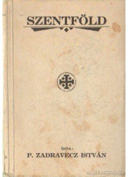 P. Zadravecz István - Szentföld P. Zadravecz István - Szentföld, Budapest 1927 antikvár könyv