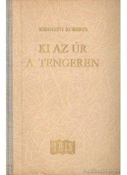 Kenneth Roberts - Ki az úr a tengeren? Kenneth Roberts - Ki az úr a tengeren?, 0 antikvár könyv