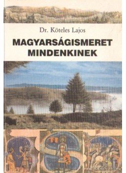 Dr. Köteles Lajos - Magyarságismeret mindenkinek Dr. Köteles Lajos - Magyarságismeret mindenkinek, Békéscsaba 2003 antikvár könyv