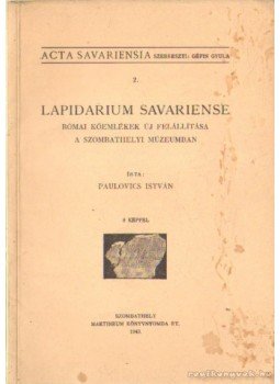 Paulovics István - Lapidarium Savariense 2. Paulovics István - Lapidarium Savariense 2., Szombathely 1943 antikvár könyv