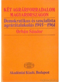 Orbán Sándor - Két agrárforradalom Magyarországon Orbán Sándor - Két agrárforradalom Magyarországon, Budapest 1972 antikvár könyv