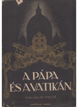 Kállay Miklós - A pápa és a Vatikán Kállay Miklós - A pápa és a Vatikán, Budapest 0 antikvár könyv
