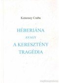 Kenessey Csaba - Héberiána avagy a keresztény tragédia