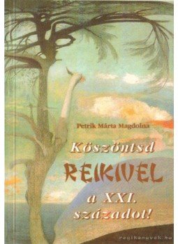 Petrik Márta Magdolna - Köszöntsd reikivel a XXI. századot! Petrik Márta Magdolna - Köszöntsd reikivel a XXI. századot!, Budapest 1999 antikvár könyv