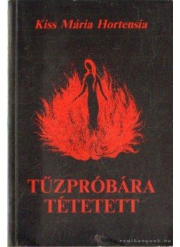 Kiss Mária Hortensia - Tűzpróbára tétetett Kiss Mária Hortensia - Tűzpróbára tétetett, 1990 antikvár könyv