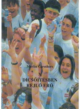 Carothers, Merlin - A dicsőítésben rejlő erő Carothers, Merlin - A dicsőítésben rejlő erő, Budapest 1995 antikvár könyv