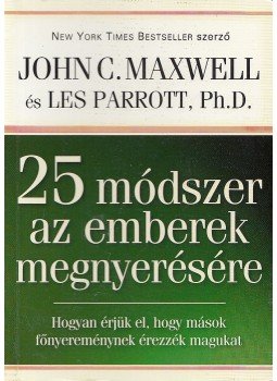 Maxwell, John C., Les Parrott Ph.D. - 25 módszer az emberek megnyerésére Maxwell, John C., Les Parrott Ph.D. - 25 módszer az emberek megnyerésére, Budapest 2007 antikvár könyv
