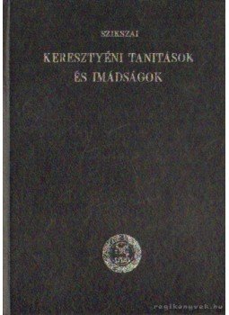 Szikszai György - Keresztyéni tanítások és imádságok Szikszai György - Keresztyéni tanítások és imádságok, Budapest 1986 antikvár könyv