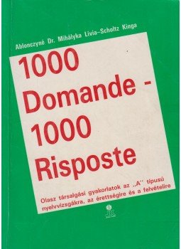 Ablonczyné Dr. Mihályka Lívia, Scholtz Kinga - 1000 Domande - 1000 Risposte Ablonczyné Dr. Mihályka Lívia, Scholtz Kinga - 1000 Domande - 1000 Risposte, 0 antikvár könyv