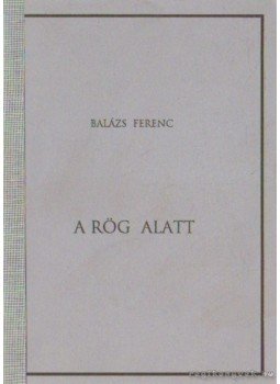 Balázs Ferenc - A rög alatt Balázs Ferenc - A rög alatt, Marosvásárhely 1998 antikvár könyv