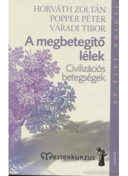 Horváth Zoltán, Popper Péter, Váradi Tibor - A megbetegítő lélek Horváth Zoltán, Popper Péter, Váradi Tibor - A megbetegítő lélek, Budapest 2006 antikvár könyv