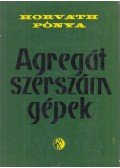 Horváth Sándor,Pónya Vilmos - Agregát szerszámgépek