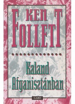 Ken Follett - Kaland Afganisztánban Ken Follett - Kaland Afganisztánban, Budapest 2001 antikvár könyv