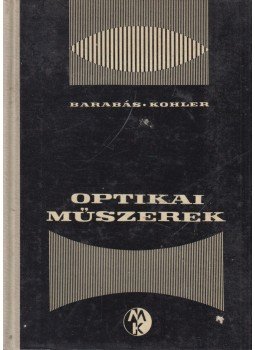 Kohler Gyula, Barabás János - Optikai műszerek Kohler Gyula, Barabás János - Optikai műszerek, Budapest 1963 antikvár könyv