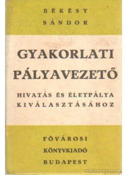 Békésy Sándor - Gyakorlati pályavezető hivatás és életpálya kiválasztásához Békésy Sándor - Gyakorlati pályavezető hivatás és életpálya kiválasztásához, Budapest 0 antikvár könyv