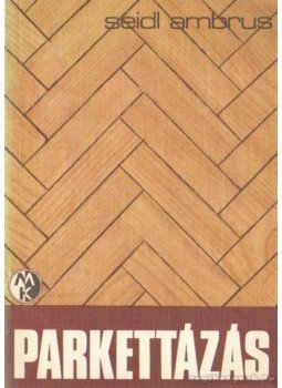 Seidl Ambrus - Parkettázás Seidl Ambrus - Parkettázás, Budapest 1974 antikvár könyv