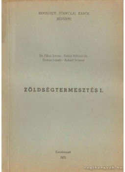 Dobos László, Dr. Filius István, Fehér Béláné dr., Ackerl Istvánné - Zöldségtermesztés I. Dobos László, Dr. Filius István, Fehér Béláné dr., Ackerl Istvánné - Zöldségtermesztés I., Kecskemét 1975 antikvár könyv