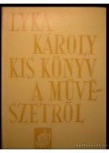 Lyka Károly - Kis könyv a művészetről