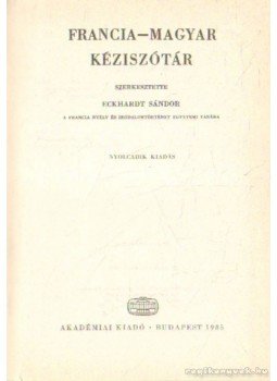 Eckhardt Sándor - Francia-magyar kéziszótár Eckhardt Sándor - Francia-magyar kéziszótár, Budapest 1985 antikvár könyv