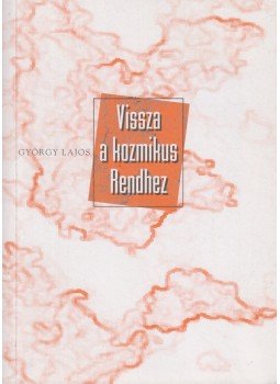 György Lajos - Vissza a kozmikus rendhez György Lajos - Vissza a kozmikus rendhez, Budapest 2000 antikvár könyv