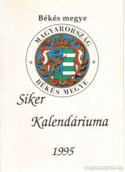 Benkéné Bogdán Zsuzsanna (szerk.), Csete Ilona (szerk.), Egri Sándor, Lovász Sándor - Békés megye siker kalendáriuma 1995. Benkéné Bogdán Zsuzsanna (szerk.), Csete Ilona (szerk.), Egri Sándor, Lovász Sándor - Békés megye siker kalendáriuma 1995., 0 antikvár könyv