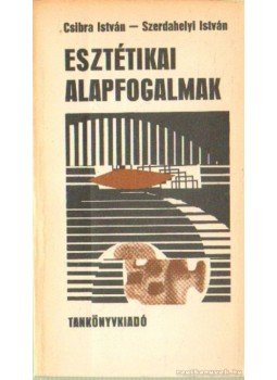 Szerdahelyi István, Csibra István - Esztétikai alapfogalmak Szerdahelyi István, Csibra István - Esztétikai alapfogalmak, Budapest 1978 antikvár könyv